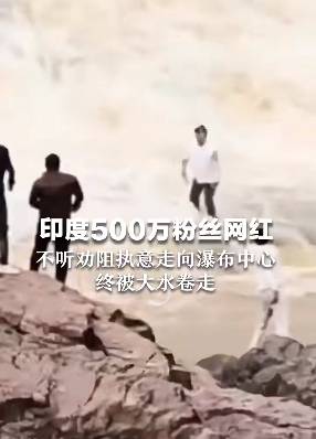 印度500万粉丝网红不听劝走入176米高瀑布中心，最终被激流冲走…